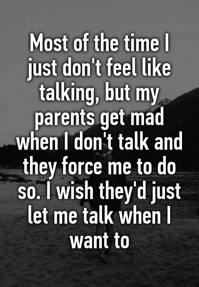 most-of-the-time-i-just-don-t-feel-like-talking-but-my-parents-get-mad