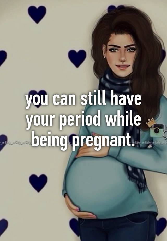 Can Still Have Period Symptoms Pregnant