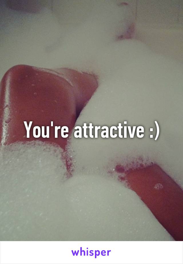 You're attractive :)