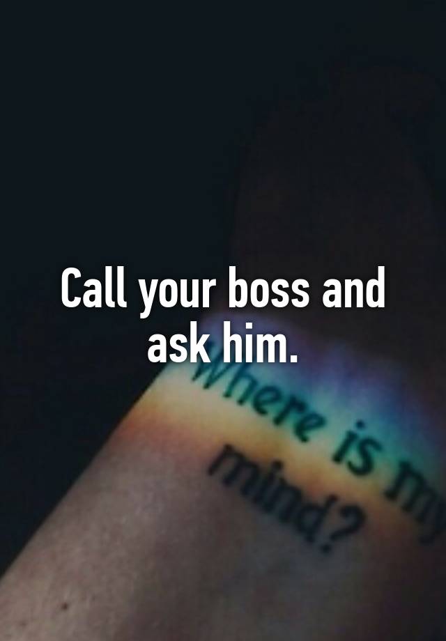 call-your-boss-and-ask-him