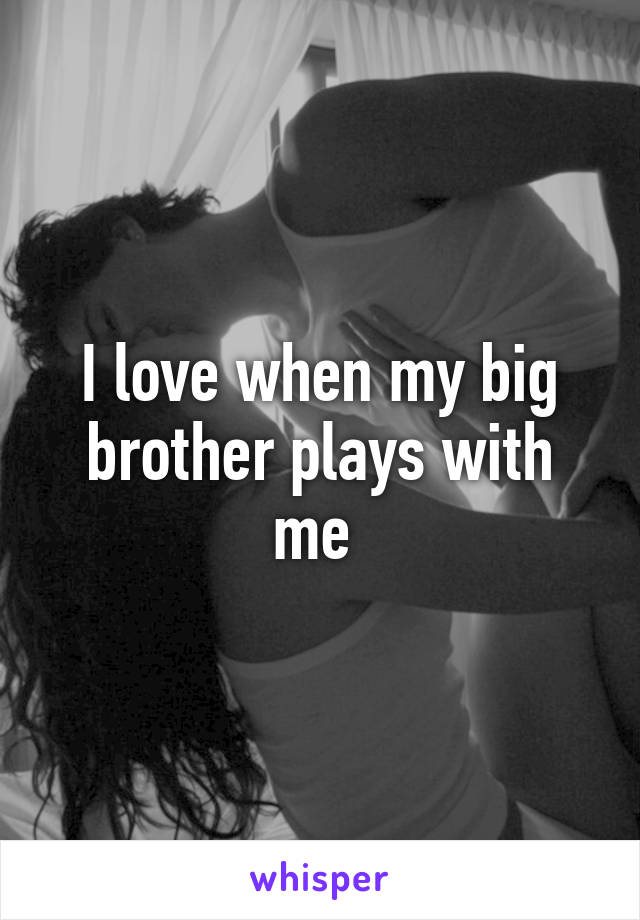 I love when my big brother plays with me 