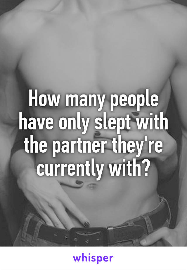 How many people have only slept with the partner they're currently with?