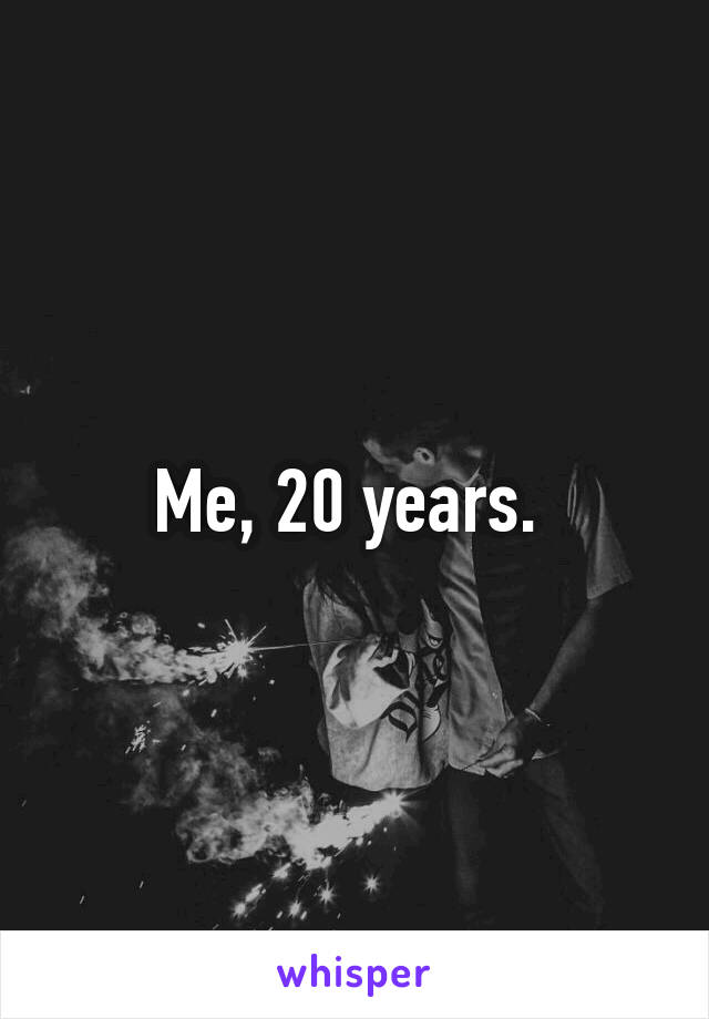 Me, 20 years. 