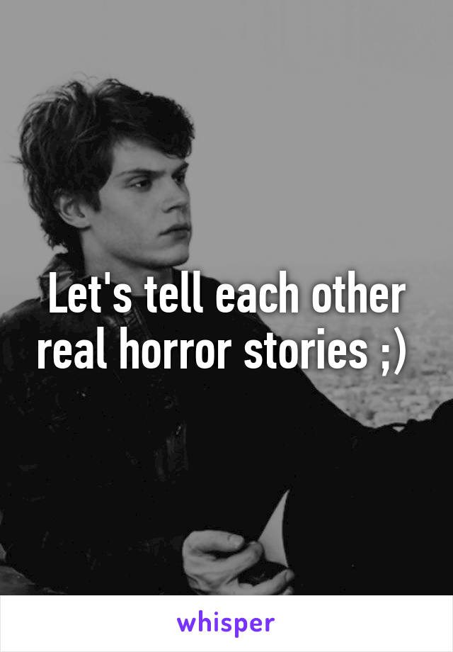 Let's tell each other real horror stories ;) 