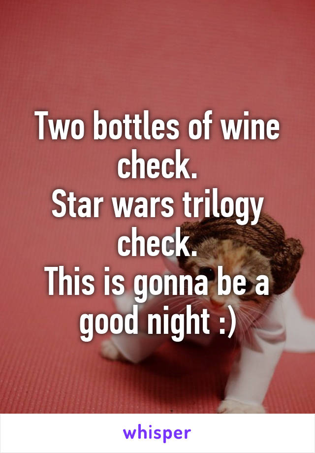 Two bottles of wine check.
Star wars trilogy check.
This is gonna be a good night :)