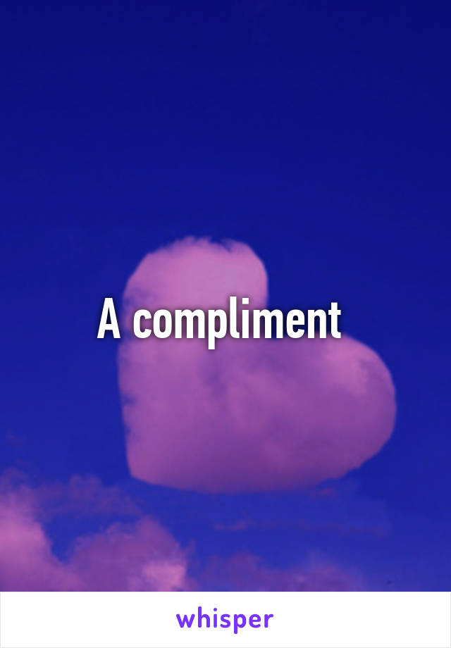 A compliment 