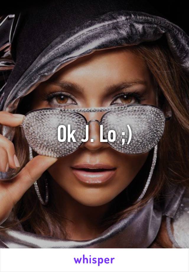 Ok J. Lo ;)