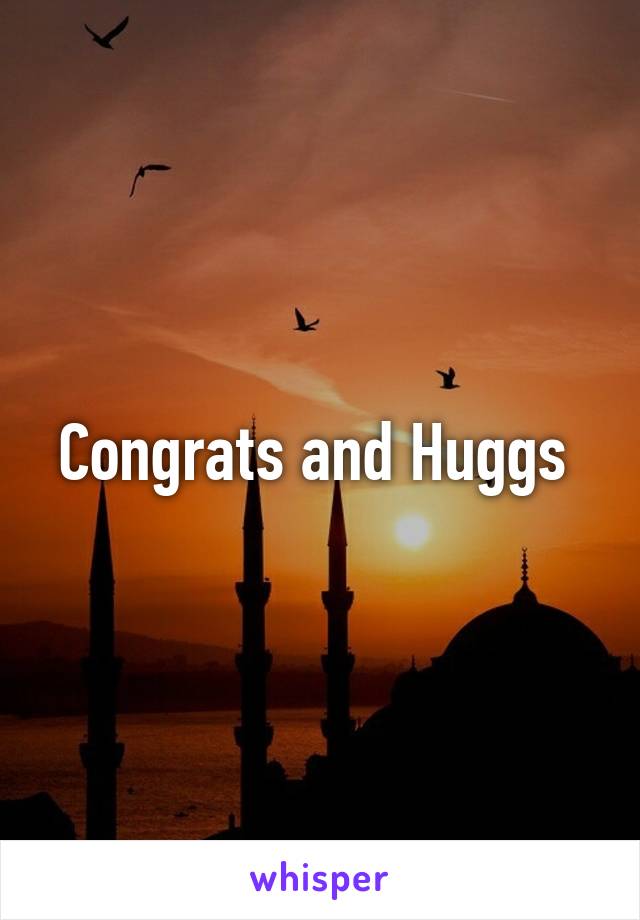 Congrats and Huggs 