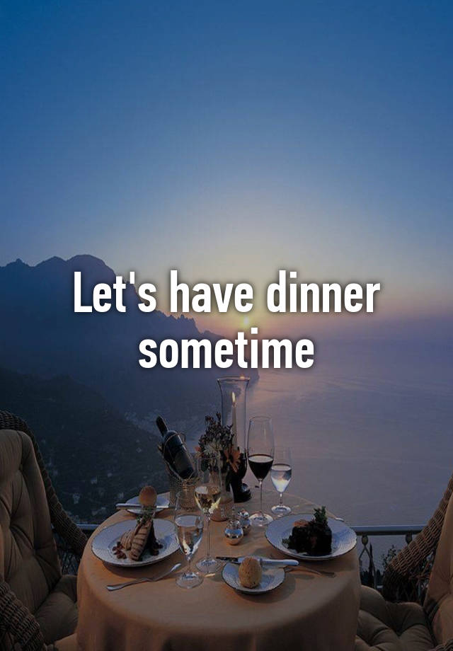 Let's have dinner sometime