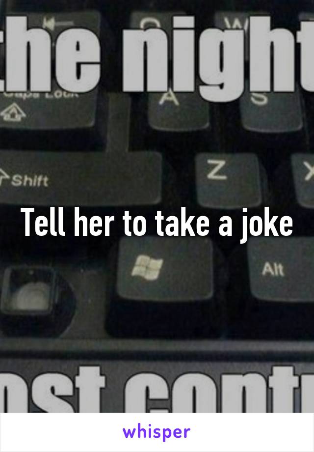 Tell her to take a joke