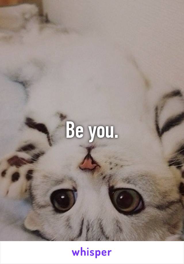 Be you.