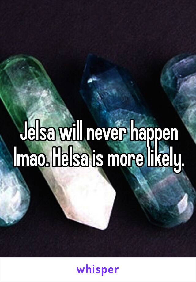 Jelsa will never happen  lmao. Helsa is more likely.