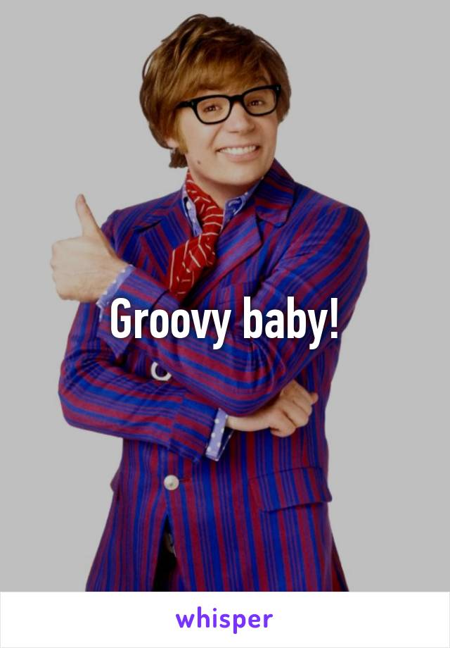 Groovy baby!