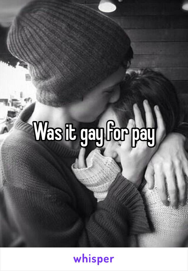 Was it gay for pay 