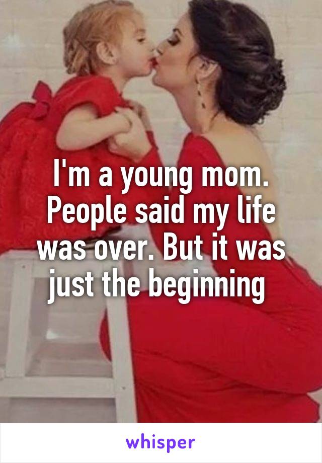 I'm a young mom. People said my life was over. But it was just the beginning 