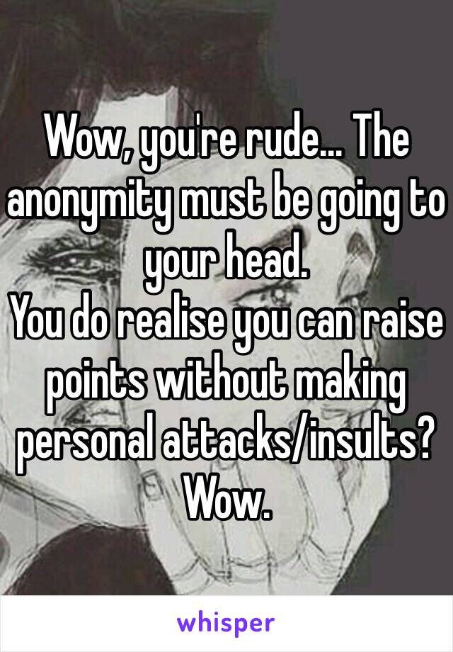 Wow, you're rude... The anonymity must be going to your head. 
You do realise you can raise points without making personal attacks/insults? Wow. 