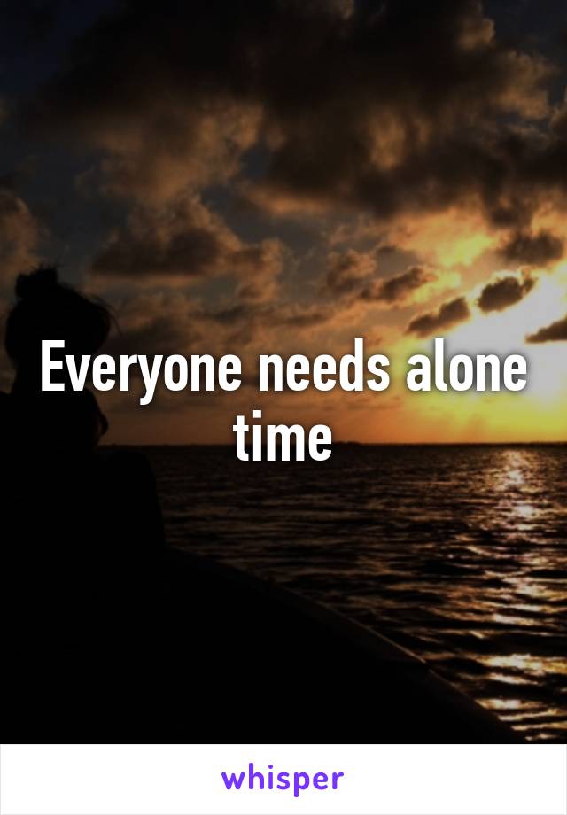 Everyone needs alone time