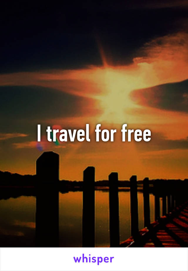 I travel for free