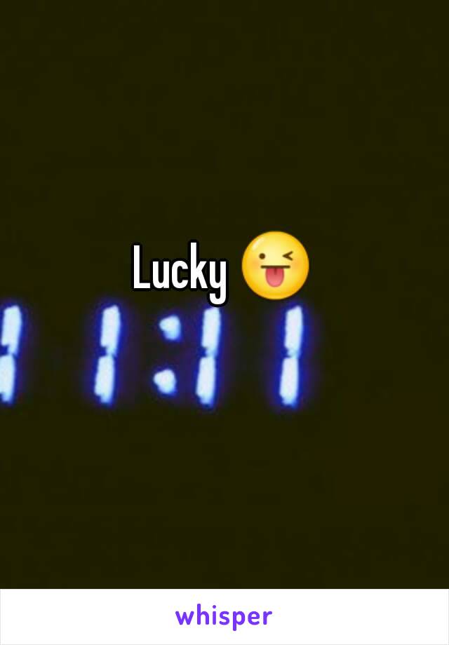 Lucky 😜 