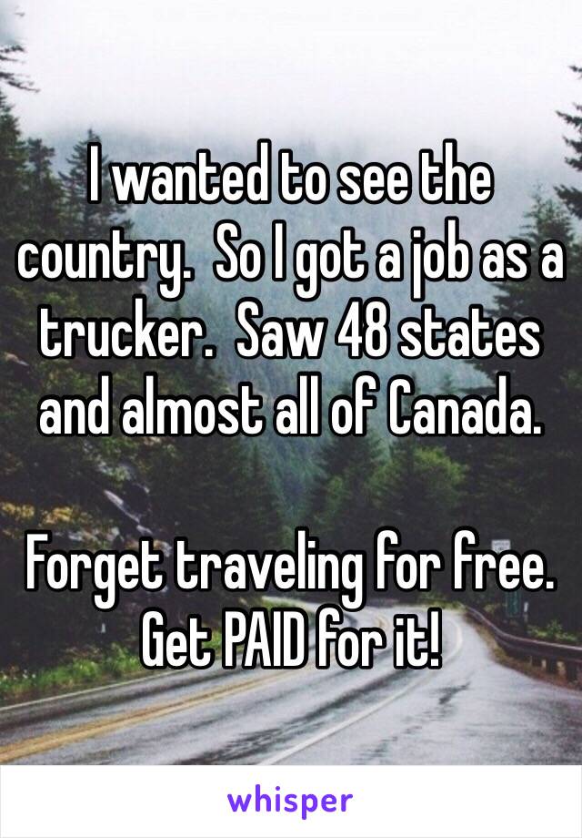 I wanted to see the country.  So I got a job as a trucker.  Saw 48 states and almost all of Canada.

Forget traveling for free.  Get PAID for it!