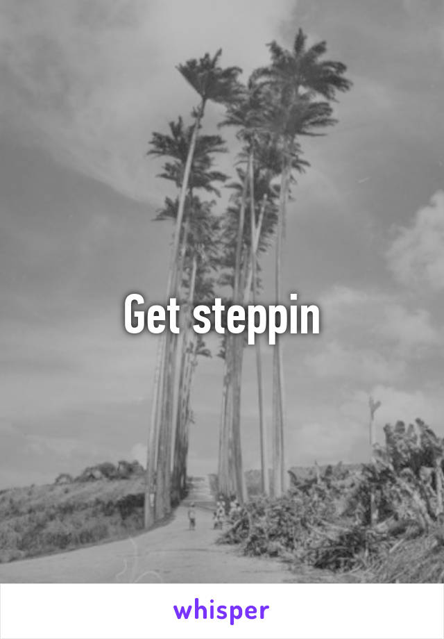 Get steppin