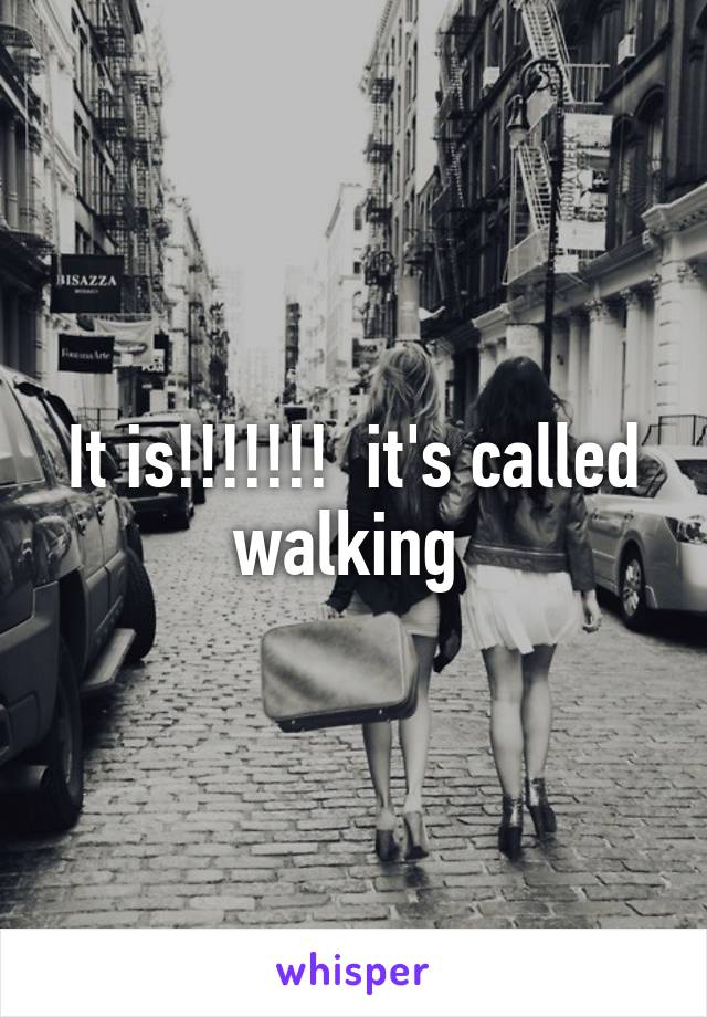 It is!!!!!!!  it's called walking 