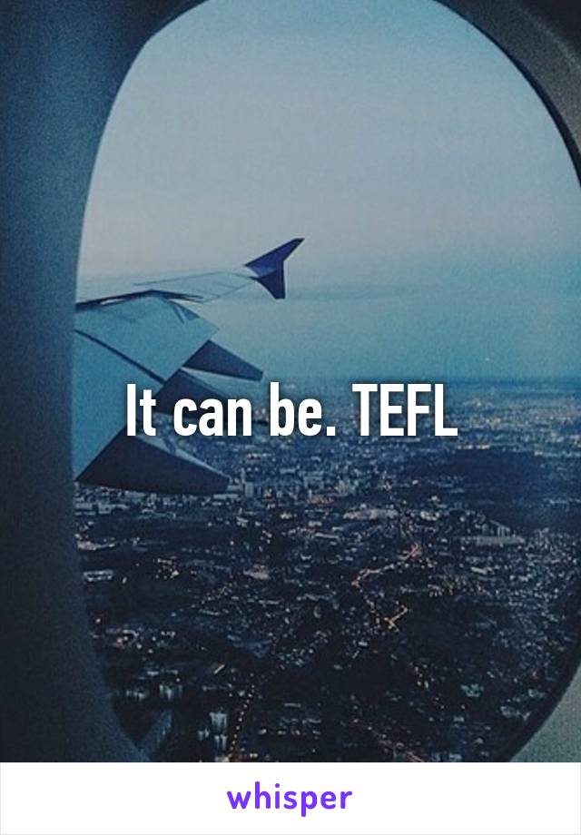 It can be. TEFL