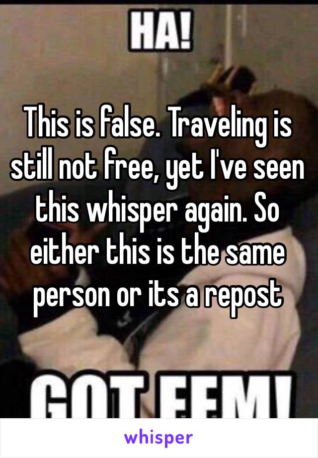 This is false. Traveling is still not free, yet I've seen this whisper again. So either this is the same person or its a repost