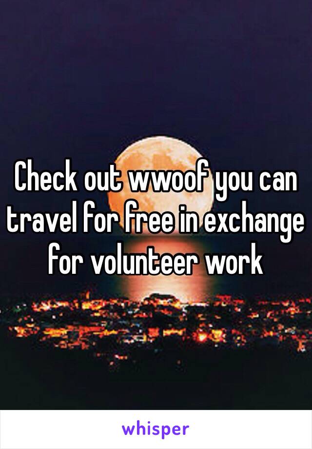 Check out wwoof you can travel for free in exchange for volunteer work