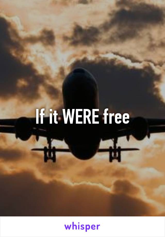 If it WERE free