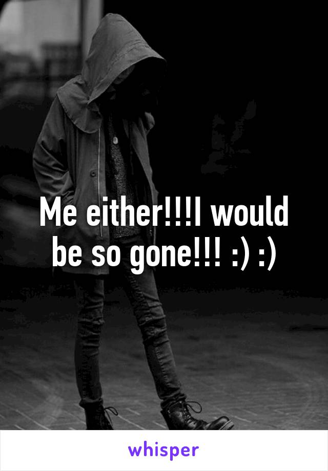 Me either!!!I would be so gone!!! :) :)