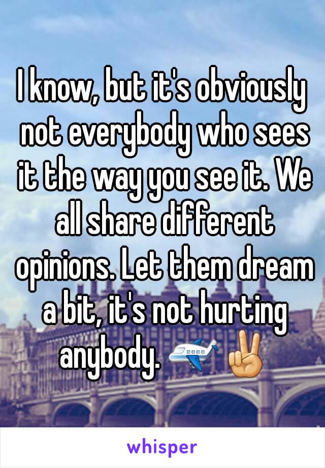 I know, but it's obviously not everybody who sees it the way you see it. We all share different opinions. Let them dream a bit, it's not hurting anybody. ✈✌