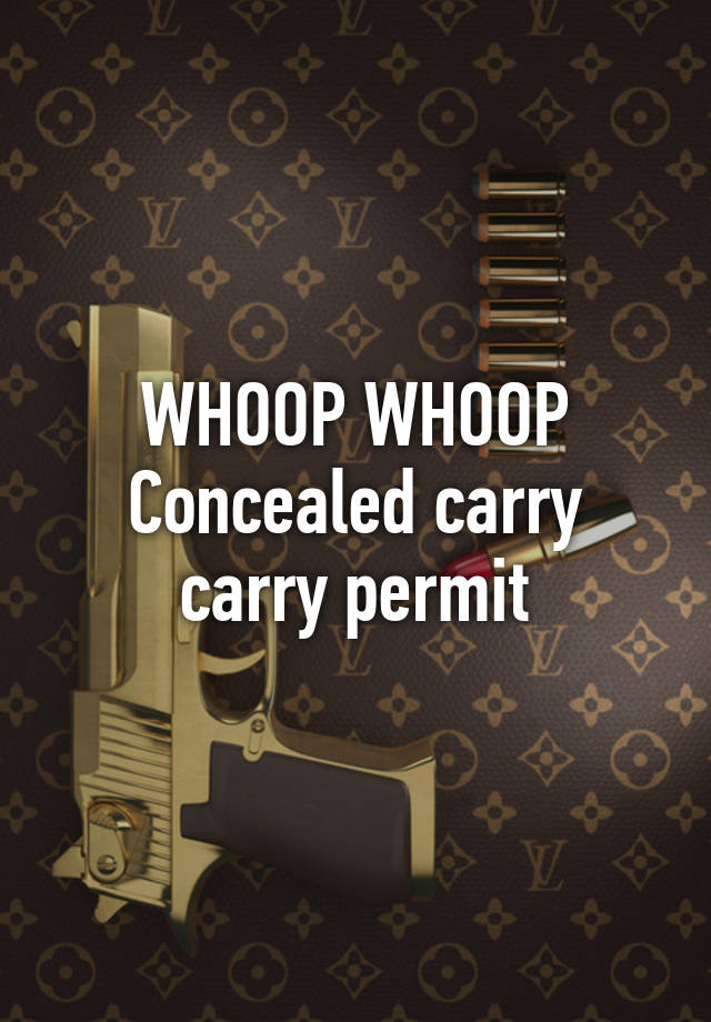 WHOOP WHOOP
Concealed carry carry permit