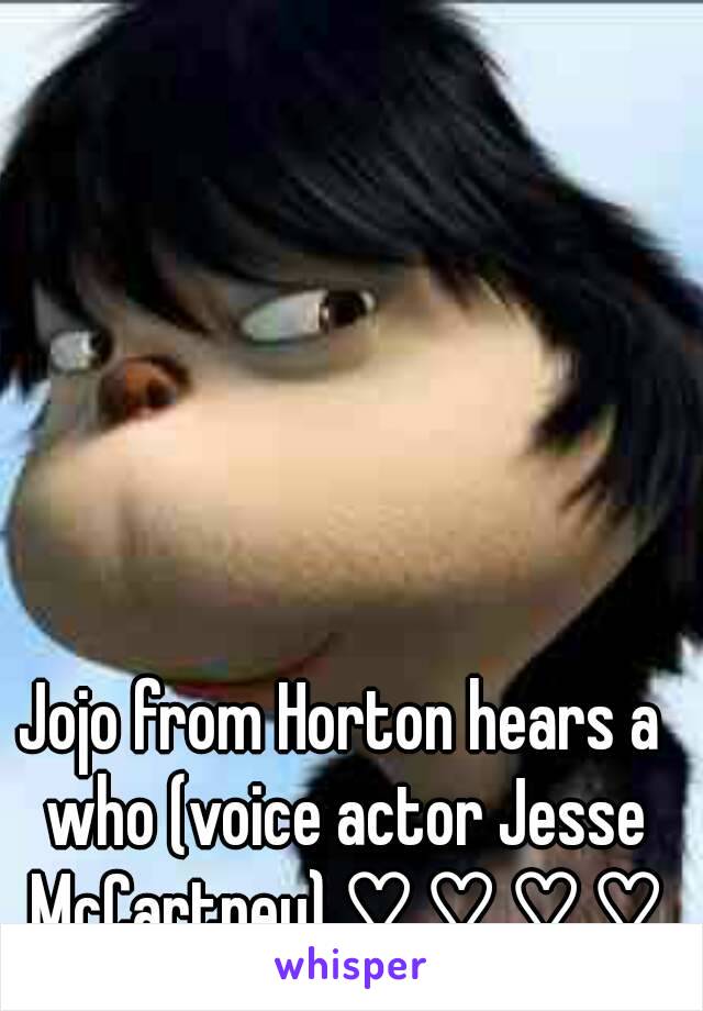 Jojo from Horton hears a who (voice actor Jesse McCartney) ♡.♡ ♡.♡