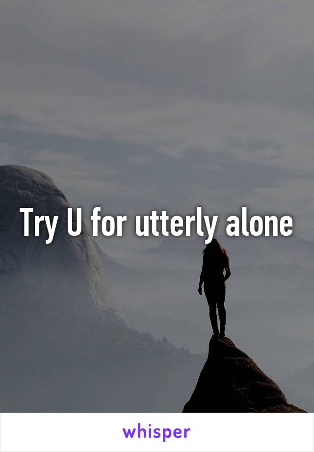 Try U for utterly alone