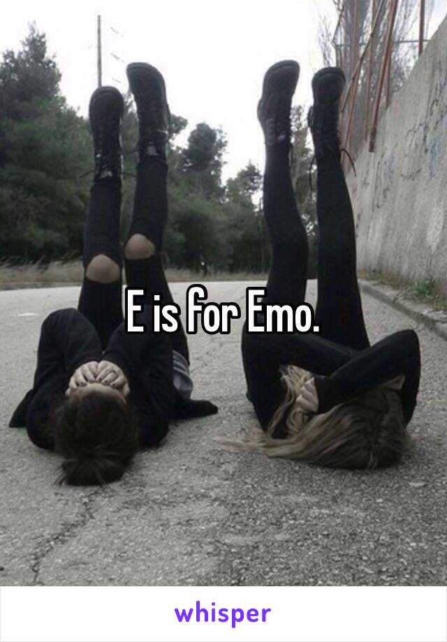 E is for Emo. 