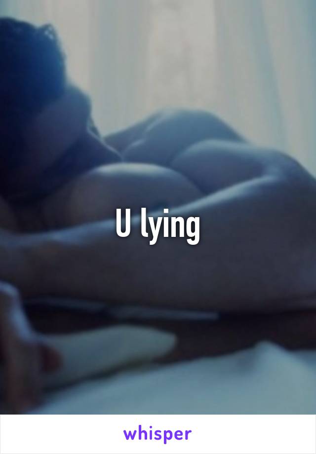 U lying