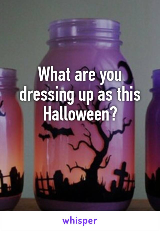 What are you dressing up as this Halloween?

