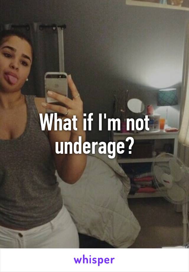 What if I'm not underage?