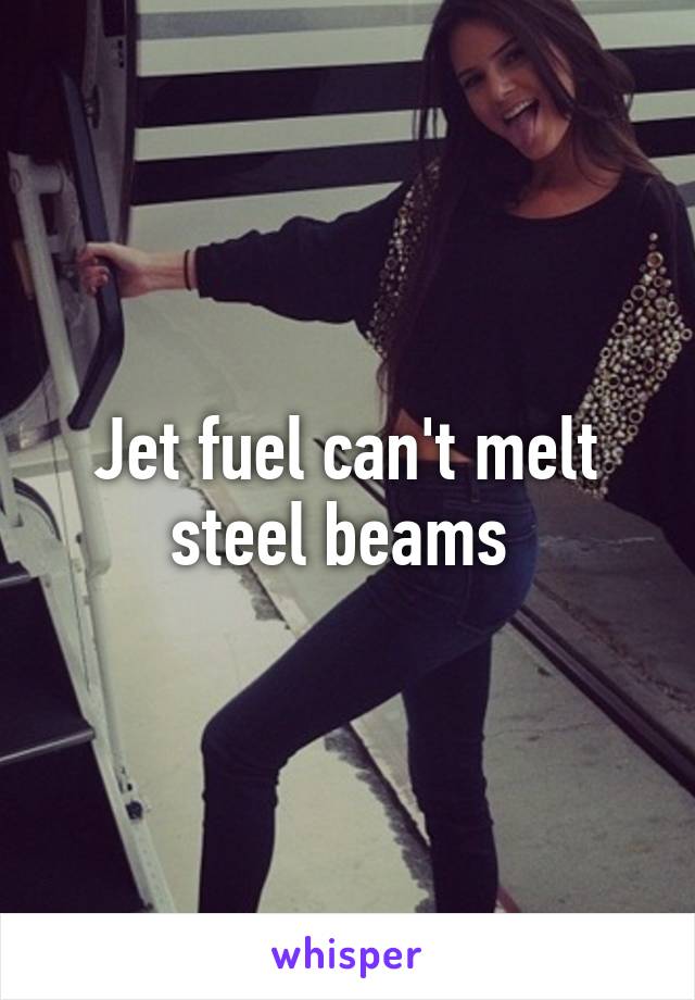 Jet fuel can't melt steel beams 