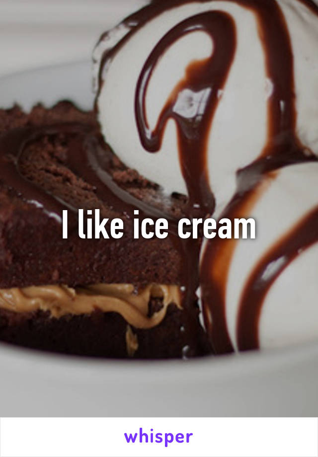 I like ice cream