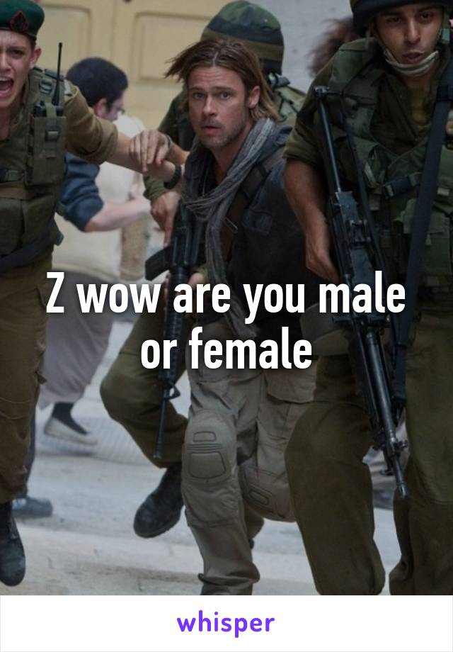 Z wow are you male or female