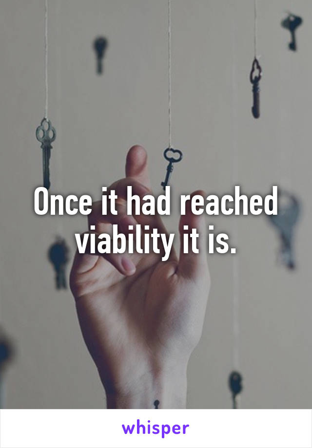 Once it had reached viability it is.