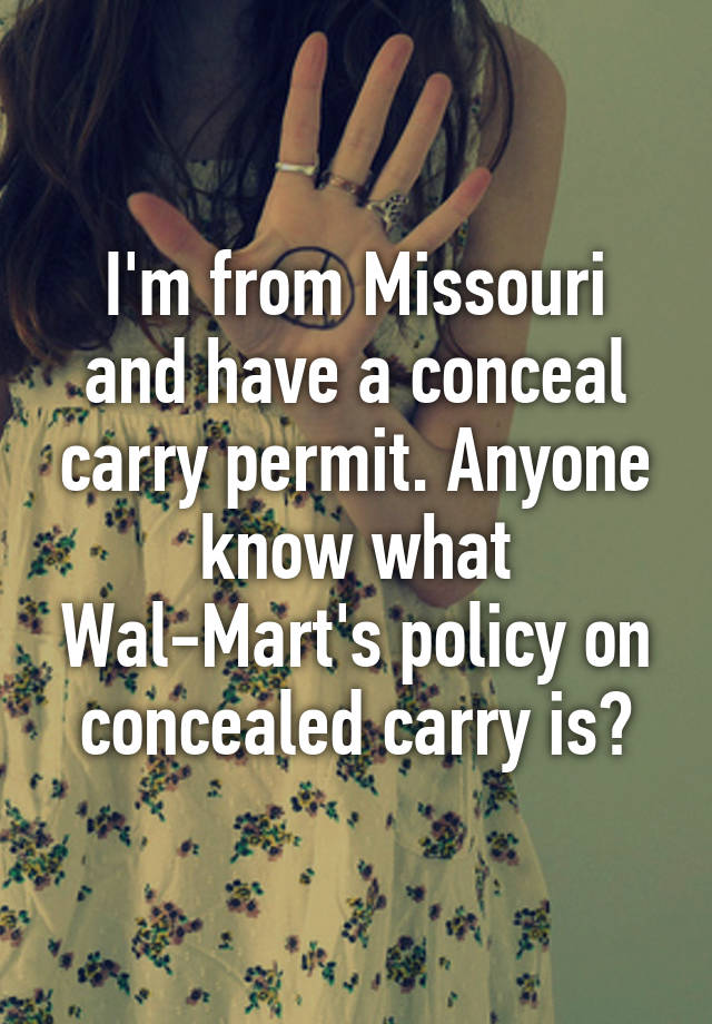 I'm from Missouri and have a conceal carry permit. Anyone know what Wal-Mart's policy on concealed carry is?