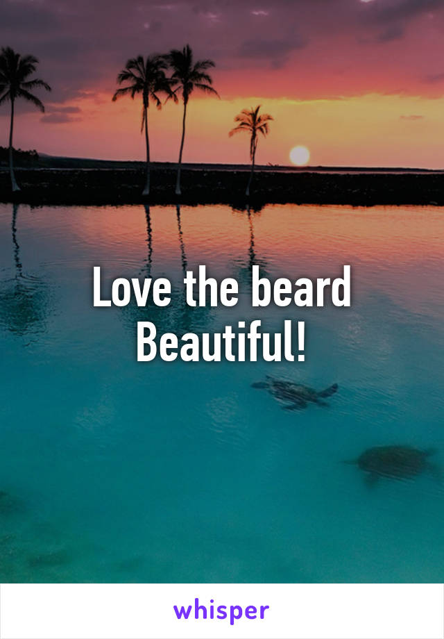 Love the beard
Beautiful!