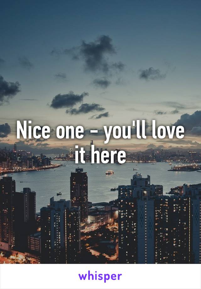 Nice one - you'll love it here