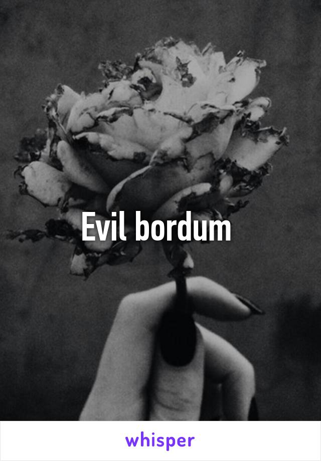 Evil bordum 