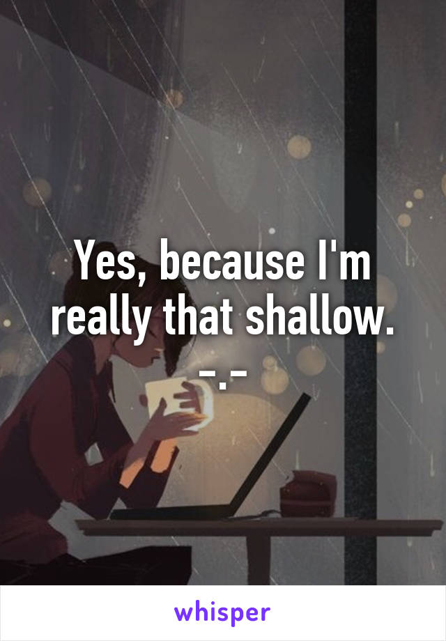 Yes, because I'm really that shallow. -.-