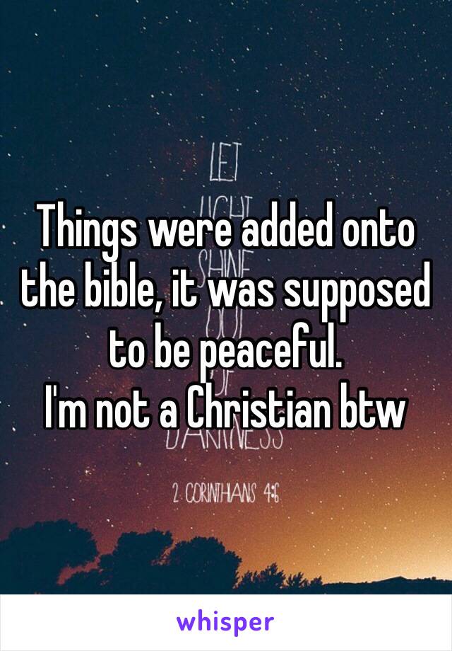 Things were added onto the bible, it was supposed to be peaceful.
I'm not a Christian btw