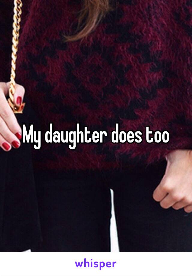 My daughter does too